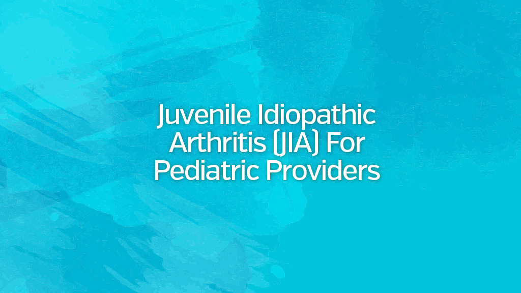 Juvenile Idiopathic Arthritis JIA For Pediatric Providers