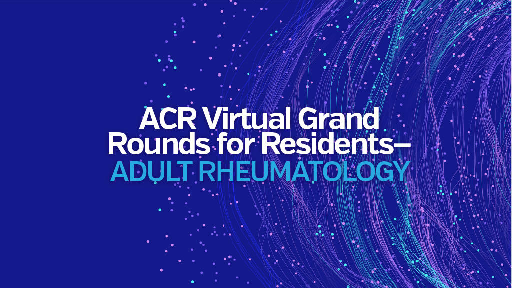 Course: Adult Rheumatology Virtual Grand Rounds for Residents